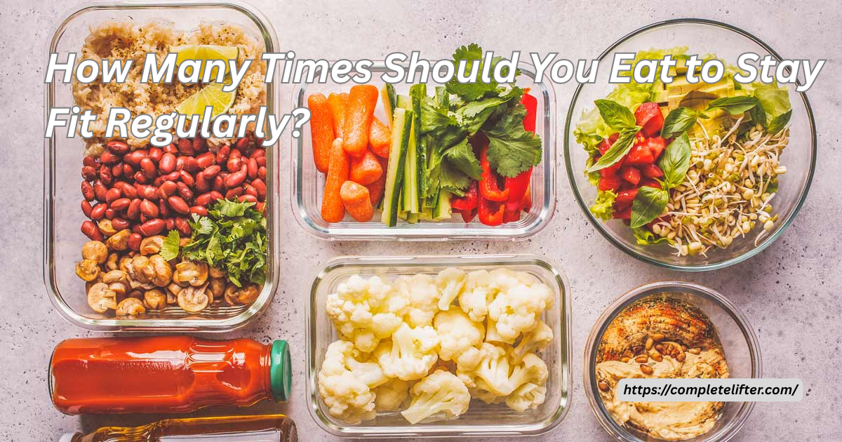 How Many Times Should You Eat to Stay Fit Regularly?